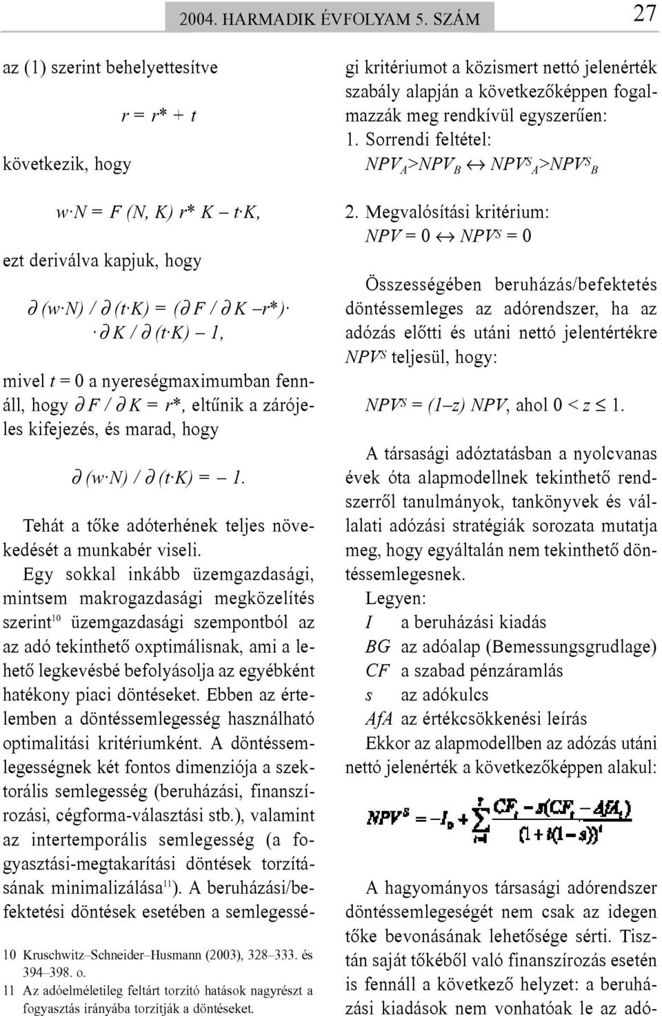 fennáll, hogy F / K = r*, eltûnik a zárójeles kifejezés, és marad, hogy (w N) / (t K) = 1. 10 Kruschwitz Schneider Husmann (2003), 328 333. és 394 398. o.