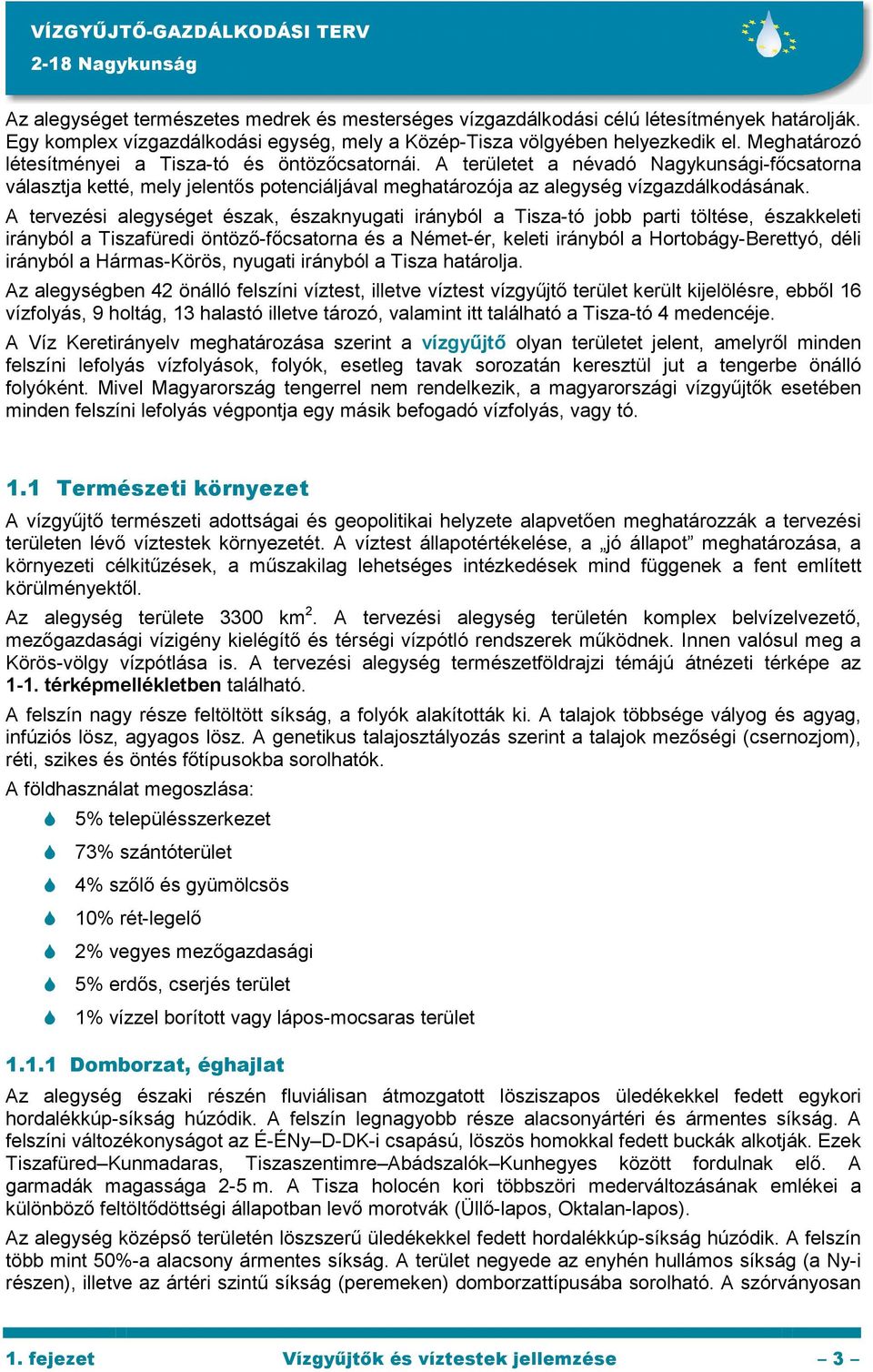 A tervezési alegységet észak, északnyugati irányból a Tisza-tó jobb parti töltése, északkeleti irányból a Tiszafüredi öntözı-fıcsatorna és a Német-ér, keleti irányból a Hortobágy-Berettyó, déli