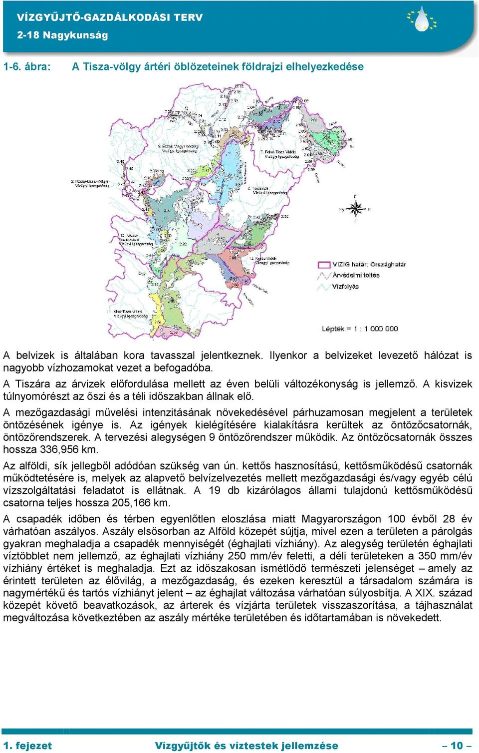 A kisvizek túlnyomórészt az ıszi és a téli idıszakban állnak elı. A mezıgazdasági mővelési intenzitásának növekedésével párhuzamosan megjelent a területek öntözésének igénye is.