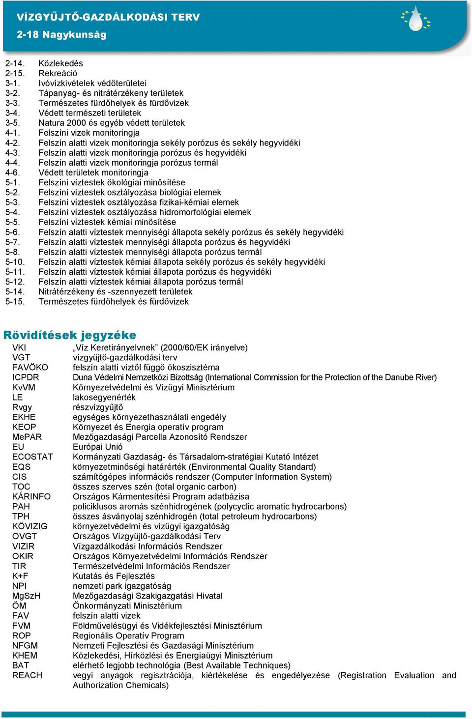 Felszín alatti vizek monitoringja porózus és hegyvidéki 4-4. Felszín alatti vizek monitoringja porózus termál 4-6. Védett területek monitoringja 5-1. Felszíni víztestek ökológiai minısítése 5-2.