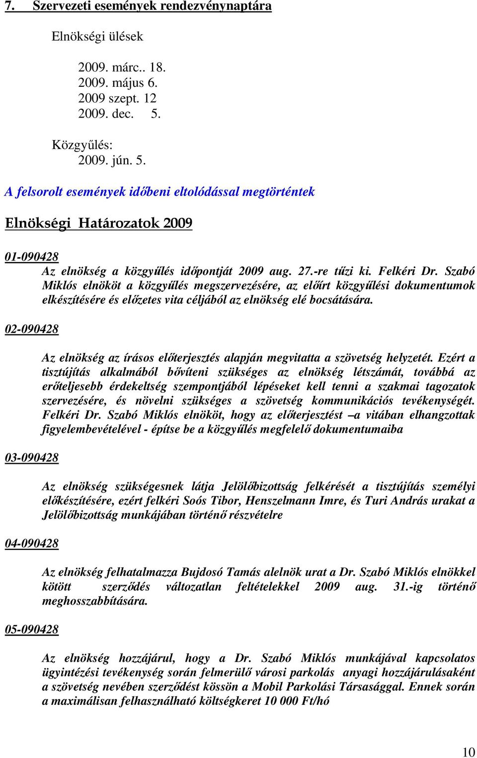 Szabó Miklós elnököt a közgyűlés megszervezésére, az előírt közgyűlési dokumentumok elkészítésére és előzetes vita céljából az elnökség elé bocsátására.