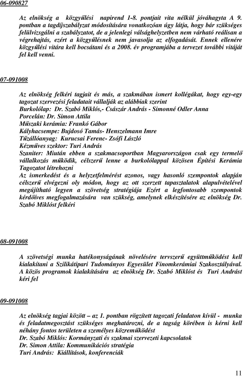 közgyűlésnek nem javasolja az elfogadását. Ennek ellenére közgyűlési vitára kell bocsátani és a 2008. év programjába a tervezet további vitáját fel kell venni.