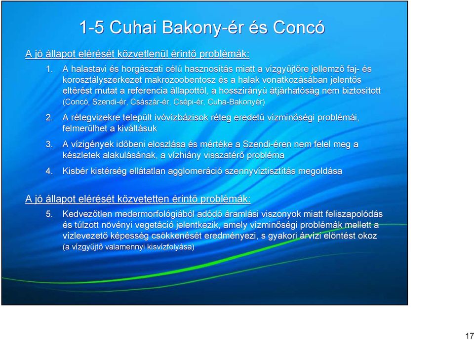 hosszirányú átjárhatóság nem biztosított (Concó, Szendi-ér, Császár-ér, Csépi-ér, Cuha-Bakonyér) 2.