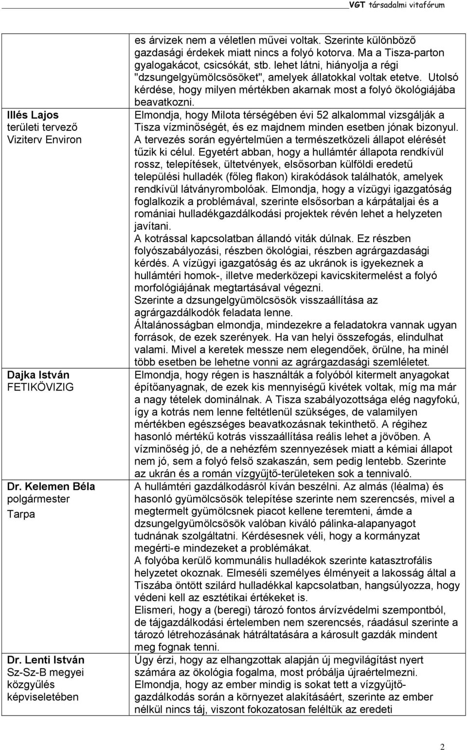 Ma a Tisza-parton gyalogakácot, csicsókát, stb. lehet látni, hiányolja a régi "dzsungelgyümölcsösöket", amelyek állatokkal voltak etetve.