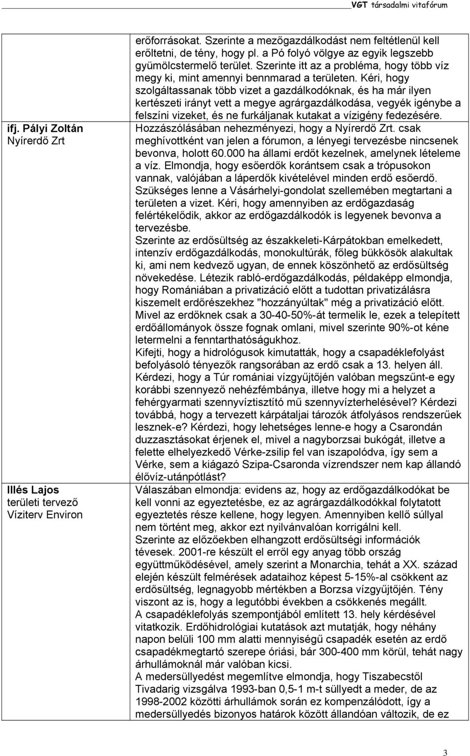 Kéri, hogy szolgáltassanak több vizet a gazdálkodóknak, és ha már ilyen kertészeti irányt vett a megye agrárgazdálkodása, vegyék igénybe a felszíni vizeket, és ne furkáljanak kutakat a vízigény