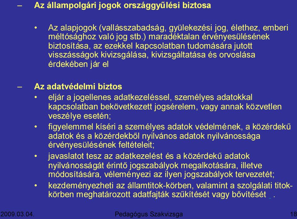 jogellenes adatkezeléssel, személyes adatokkal kapcsolatban bekövetkezett jogsérelem, vagy annak közvetlen veszélye esetén; figyelemmel kíséri a személyes adatok védelmének, a közérdekű adatok és a