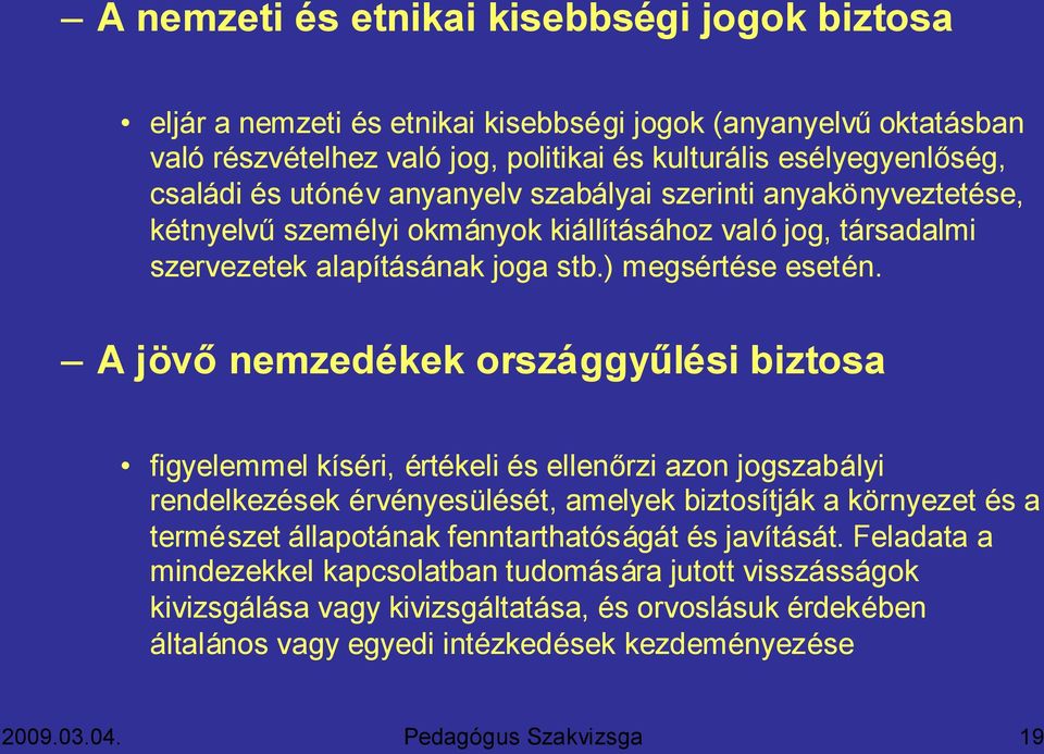 A jövőnemzedékek országgyűlési biztosa figyelemmel kíséri, értékeli és ellenőrzi azon jogszabályi rendelkezések érvényesülését, amelyek biztosítják a környezet és a természet állapotának