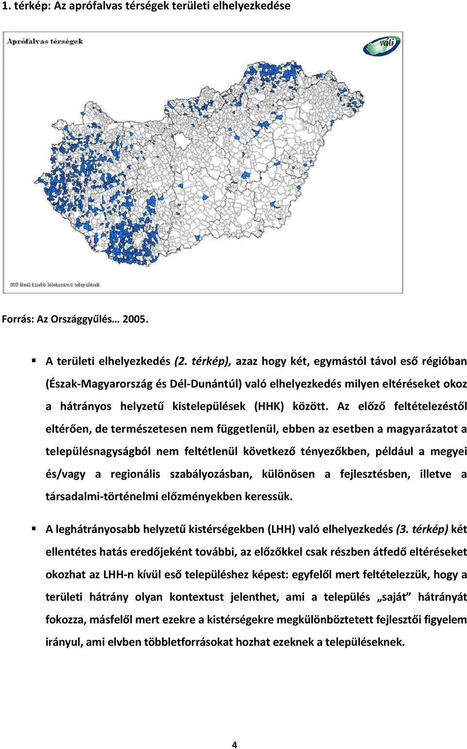 Az előző feltételezéstől eltérően, de természetesen nem függetlenül, ebben az esetben a magyarázatot a teleülésnagyságból nem feltétlenül következő tényezőkben, éldául a megyei és/vagy a regionális