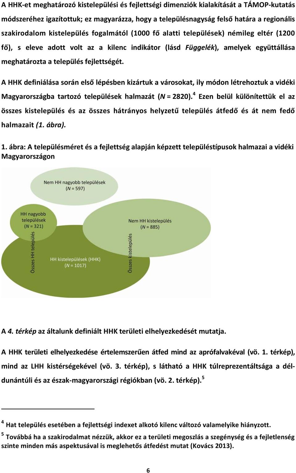 A HHK definiálása során első léésben kizártuk a városokat, ily módon létrehoztuk a vidéki Magyarországba tartozó teleülések halmazát (N = 2820).