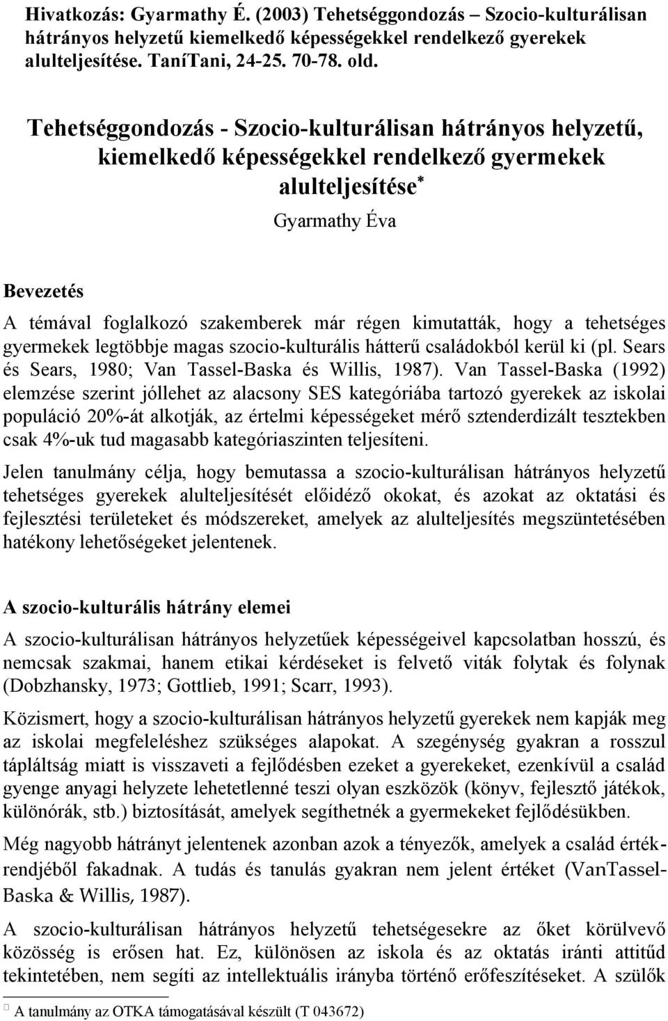 hogy a tehetséges gyermekek legtöbbje magas szocio-kulturális hátterű családokból kerül ki (pl. Sears és Sears, 1980; Van Tassel-Baska és Willis, 1987).