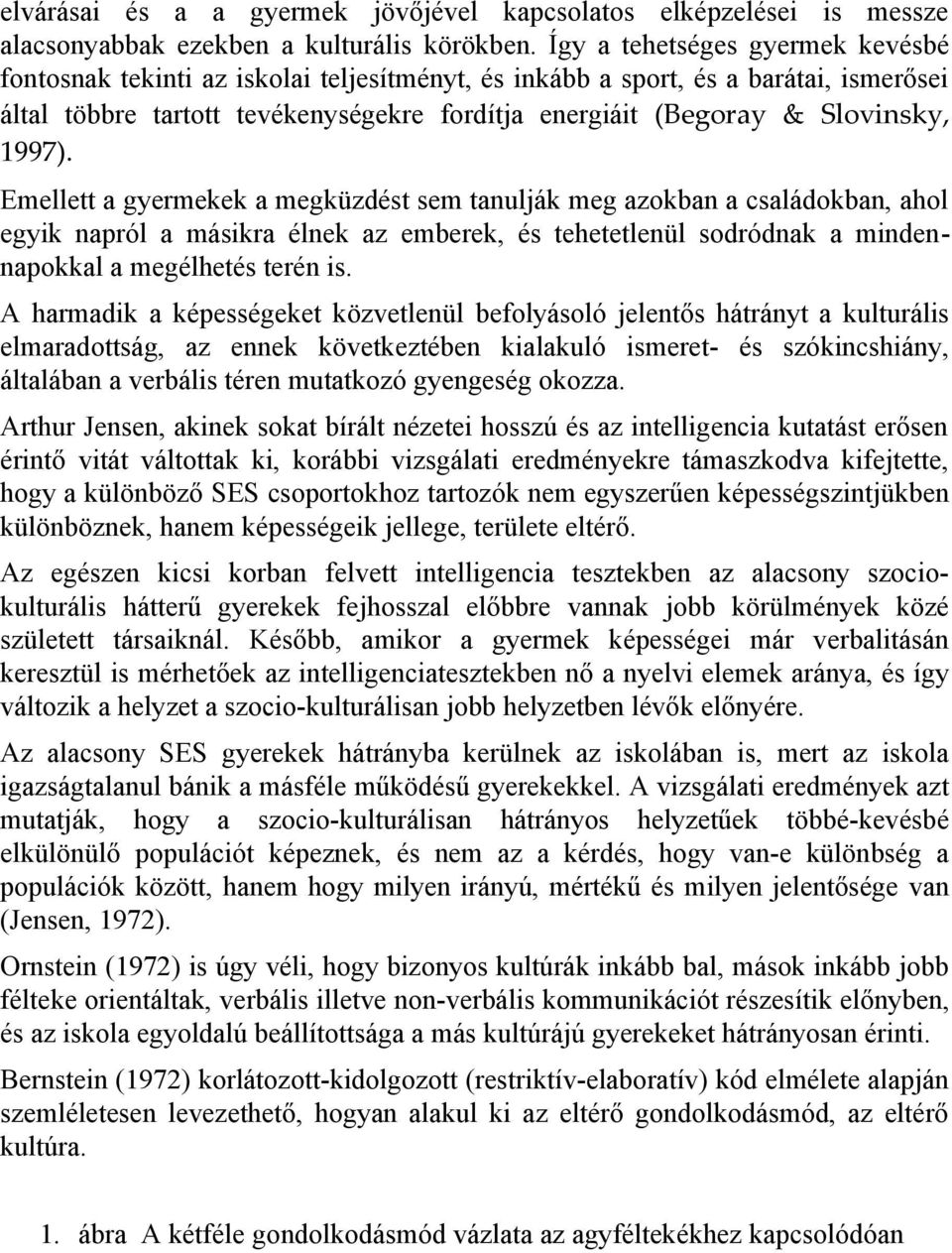 1997). Emellett a gyermekek a megküzdést sem tanulják meg azokban a családokban, ahol egyik napról a másikra élnek az emberek, és tehetetlenül sodródnak a mindennapokkal a megélhetés terén is.