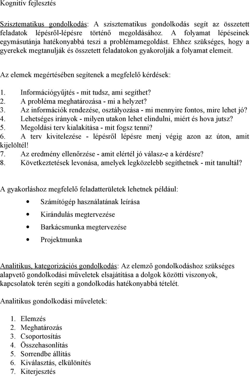 Az elemek megértésében segítenek a megfelelő kérdések: 1. Információgyűjtés - mit tudsz, ami segíthet? 2. A probléma meghatározása - mi a helyzet? 3.