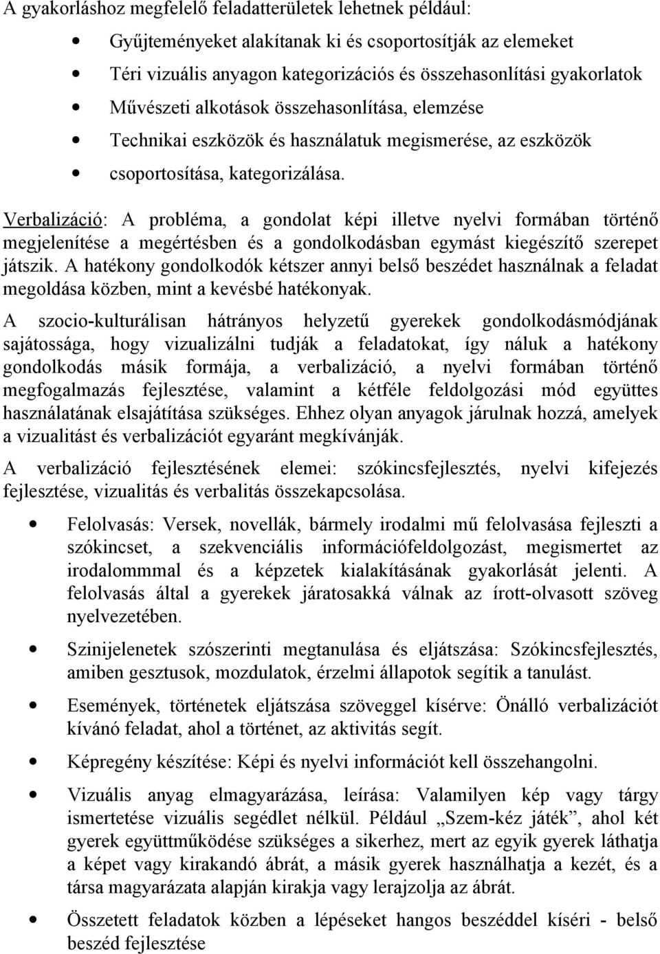 Verbalizáció: A probléma, a gondolat képi illetve nyelvi formában történő megjelenítése a megértésben és a gondolkodásban egymást kiegészítő szerepet játszik.