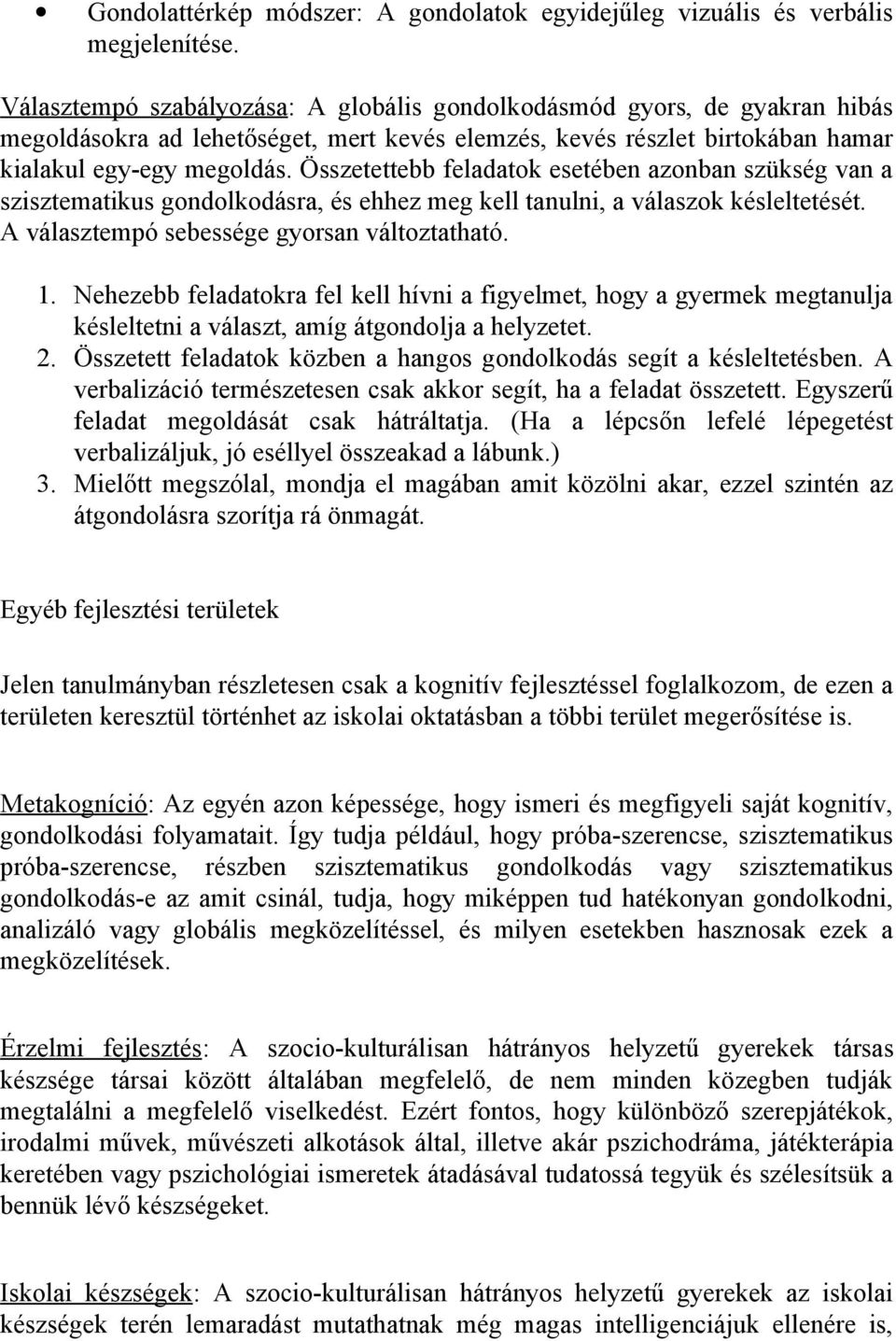 Összetettebb feladatok esetében azonban szükség van a szisztematikus gondolkodásra, és ehhez meg kell tanulni, a válaszok késleltetését. A választempó sebessége gyorsan változtatható. 1.