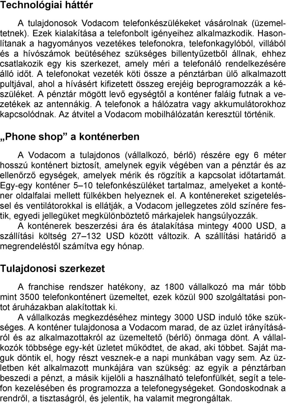 rendelkezésére álló időt. A telefonokat vezeték köti össze a pénztárban ülő alkalmazott pultjával, ahol a hívásért kifizetett összeg erejéig beprogramozzák a készüléket.