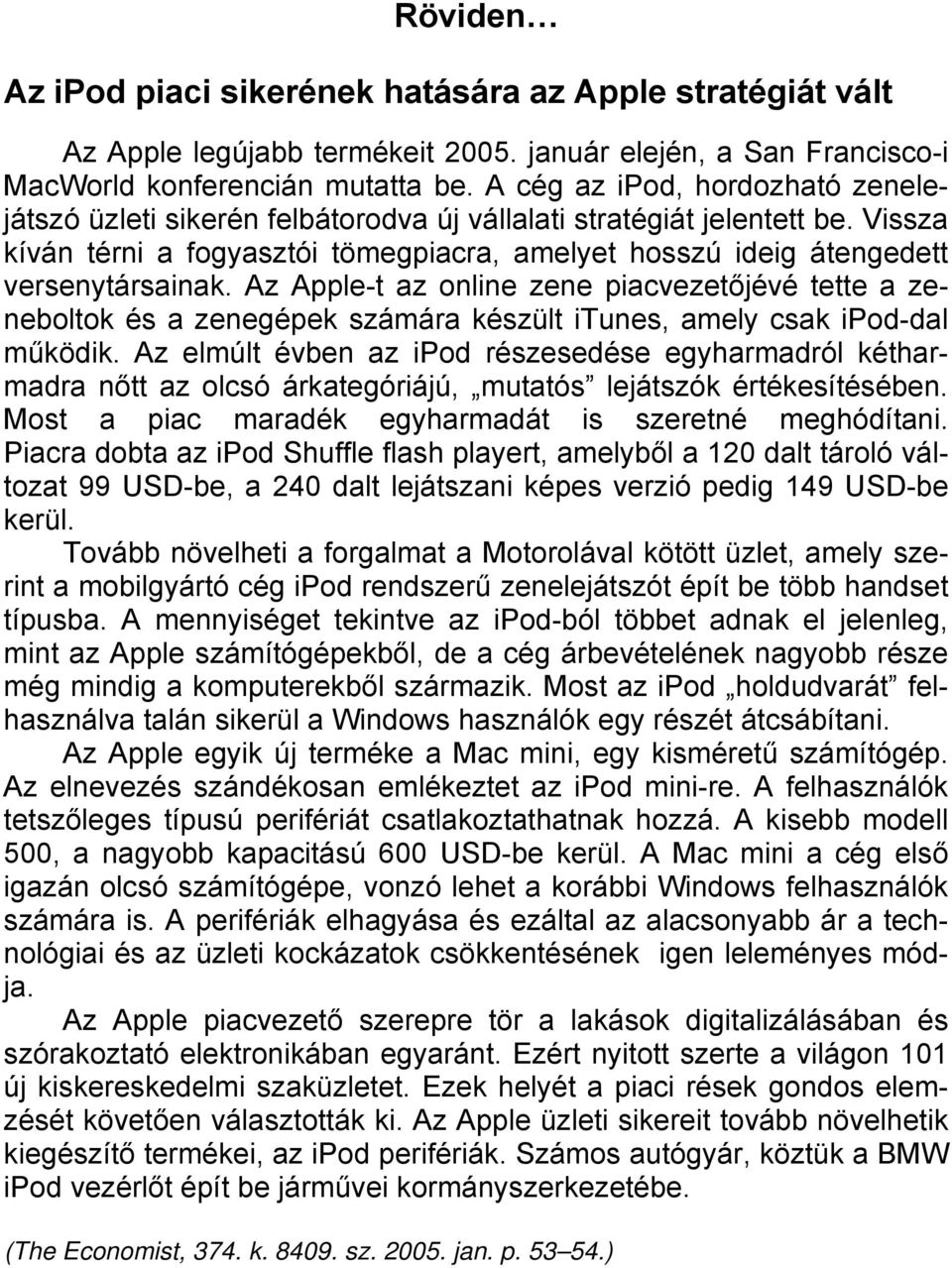 Az Apple-t az online zene piacvezetőjévé tette a zeneboltok és a zenegépek számára készült itunes, amely csak ipod-dal működik.