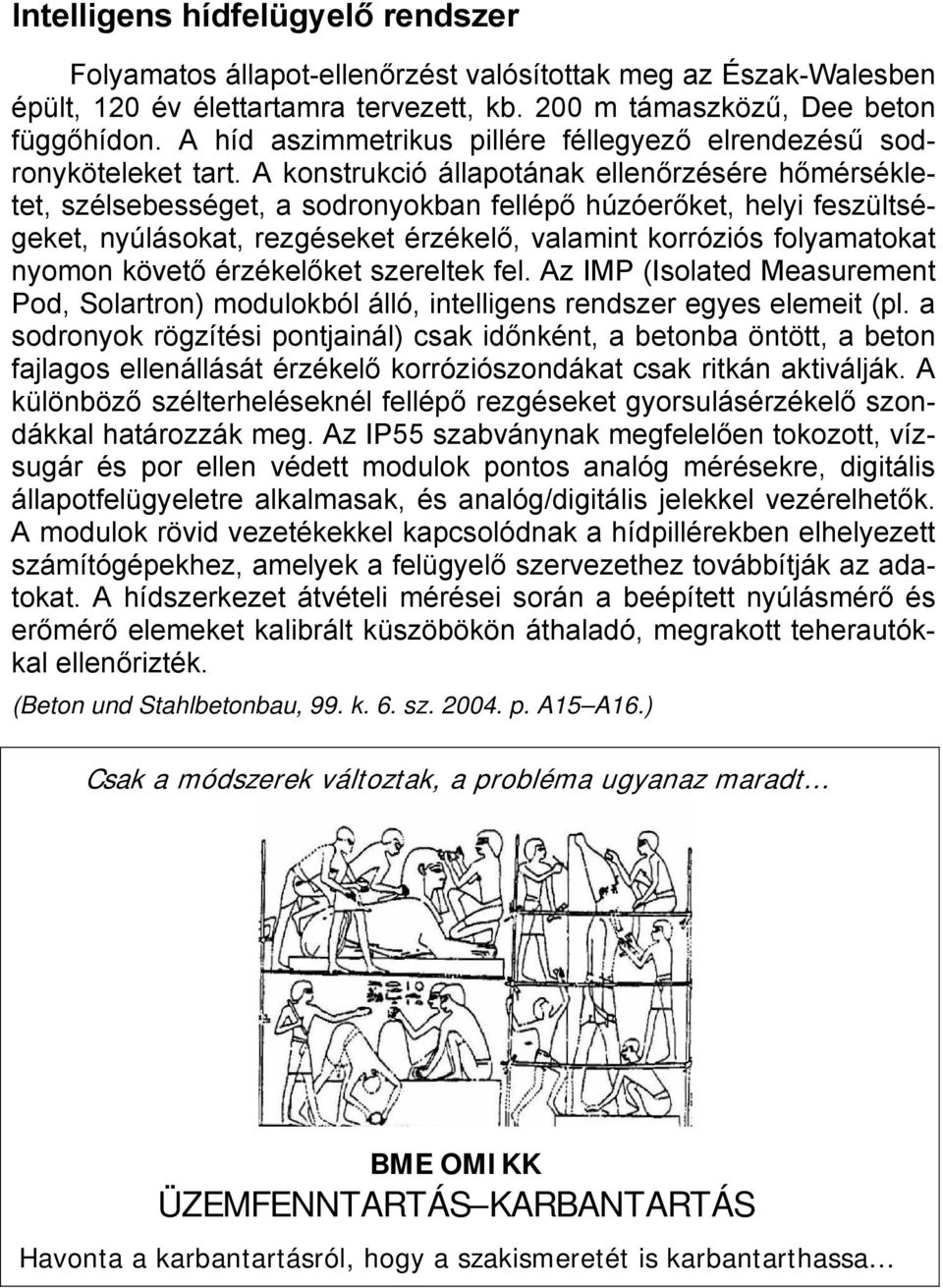 A konstrukció állapotának ellenőrzésére hőmérsékletet, szélsebességet, a sodronyokban fellépő húzóerőket, helyi feszültségeket, nyúlásokat, rezgéseket érzékelő, valamint korróziós folyamatokat nyomon