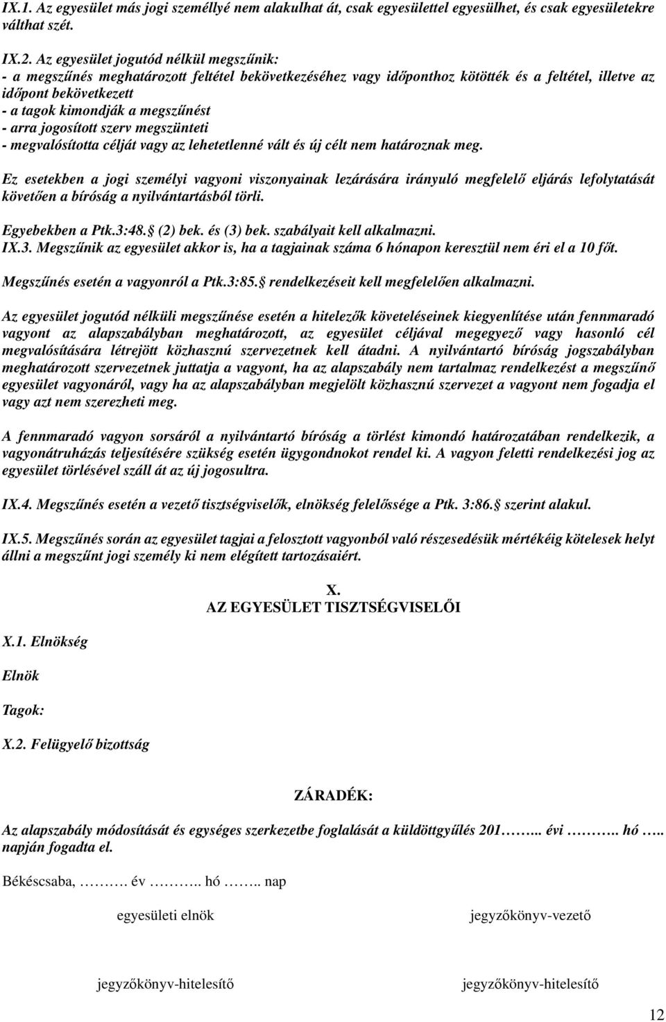 - arra jogosított szerv megszünteti - megvalósította célját vagy az lehetetlenné vált és új célt nem határoznak meg.