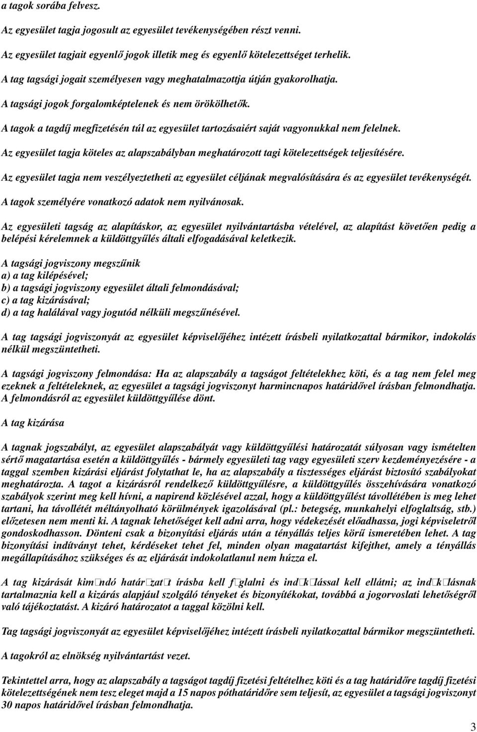 A tagok a tagdíj megfizetésén túl az egyesület tartozásaiért saját vagyonukkal nem felelnek. Az egyesület tagja köteles az alapszabályban meghatározott tagi kötelezettségek teljesítésére.