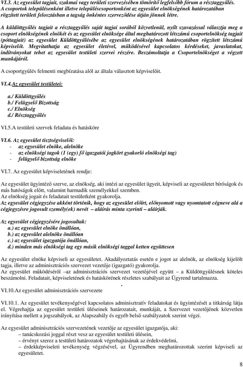 A küldöttgyűlés tagjait a résztaggyűlés saját tagjai sorából közvetlenül, nyílt szavazással választja meg a csoport elnökségének elnökét és az egyesület elnöksége által meghatározott létszámú