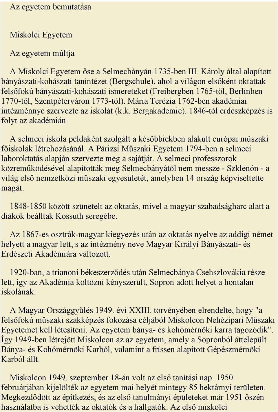 Szentpéterváron 1773-tól). Mária Terézia 1762-ben akadémiai intézménnyé szervezte az iskolát (k.k. Bergakademie). 1846-tól erdészképzés is folyt az akadémián.