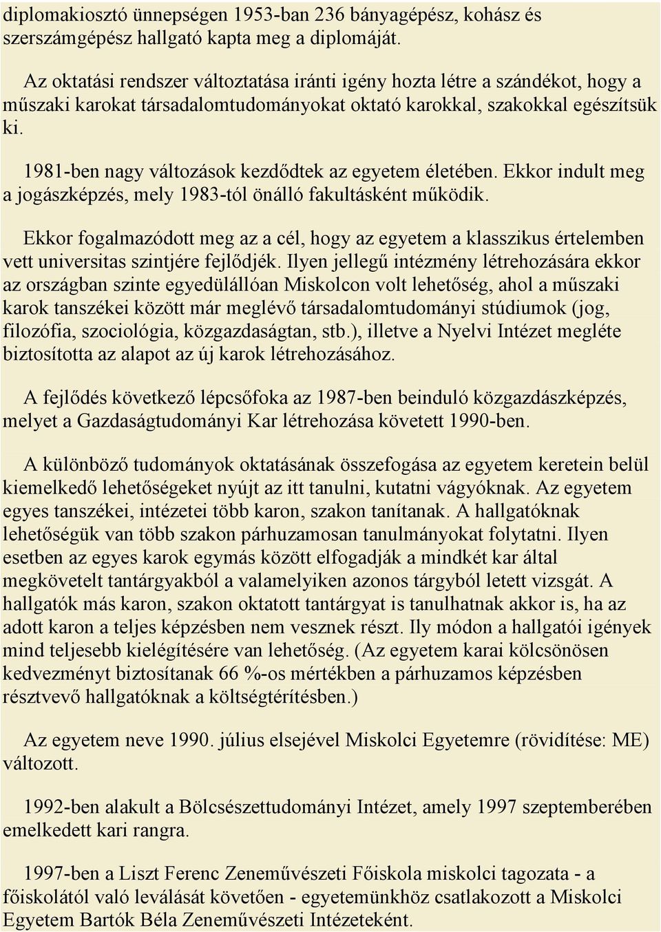 1981-ben nagy változások kezdődtek az egyetem életében. Ekkor indult meg a jogászképzés, mely 1983-tól önálló fakultásként működik.