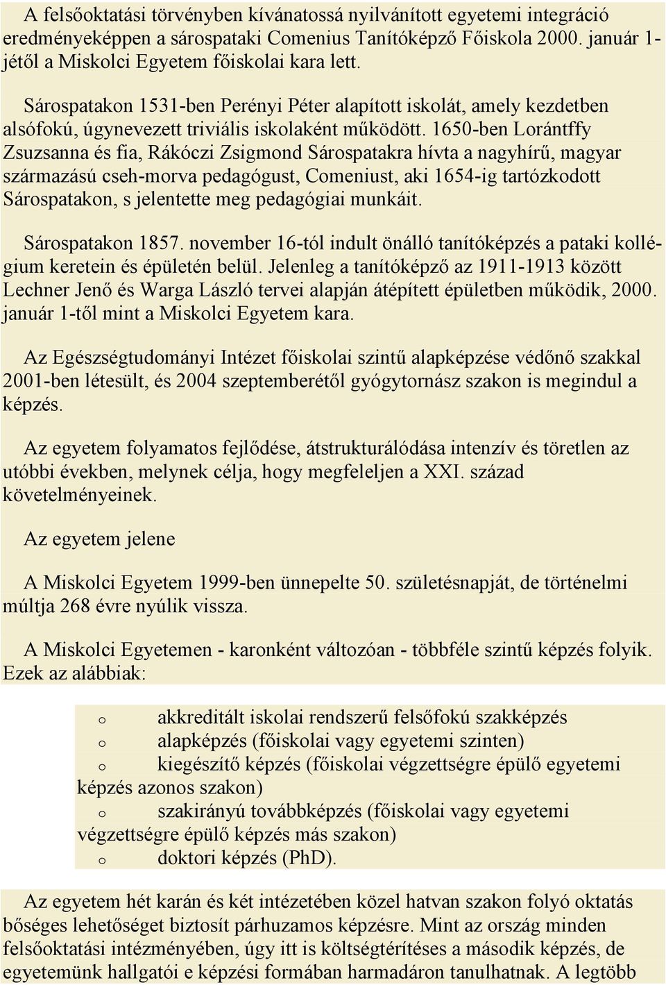 1650-ben Lorántffy Zsuzsanna és fia, Rákóczi Zsigmond Sárospatakra hívta a nagyhírű, magyar származású cseh-morva pedagógust, Comeniust, aki 1654-ig tartózkodott Sárospatakon, s jelentette meg