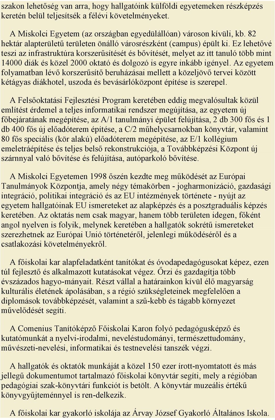 Ez lehetővé teszi az infrastruktúra korszerűsítését és bővítését, melyet az itt tanuló több mint 14000 diák és közel 2000 oktató és dolgozó is egyre inkább igényel.