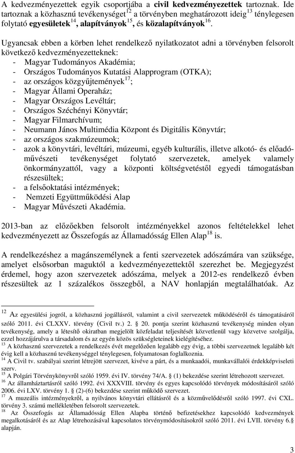 Ugyancsak ebben a körben lehet rendelkezı nyilatkozatot adni a törvényben felsorolt következı kedvezményezetteknek: - Magyar Tudományos Akadémia; - Országos Tudományos Kutatási Alapprogram (OTKA); -