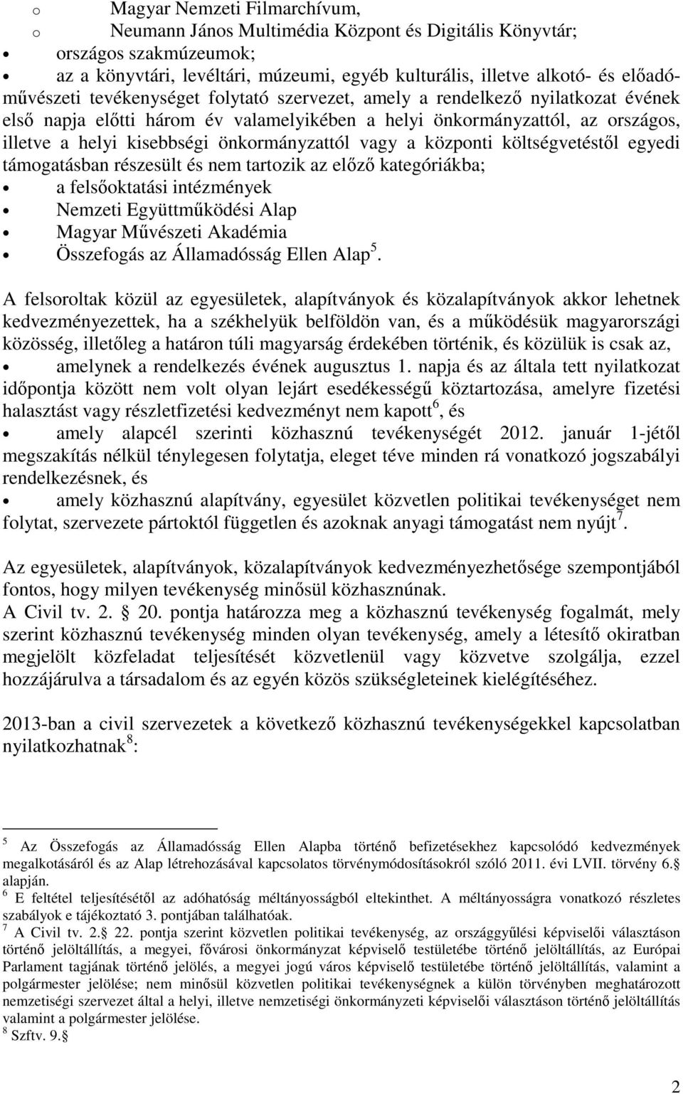 önkormányzattól vagy a központi költségvetéstıl egyedi támogatásban részesült és nem tartozik az elızı kategóriákba; a felsıoktatási intézmények Nemzeti Együttmőködési Alap Magyar Mővészeti Akadémia