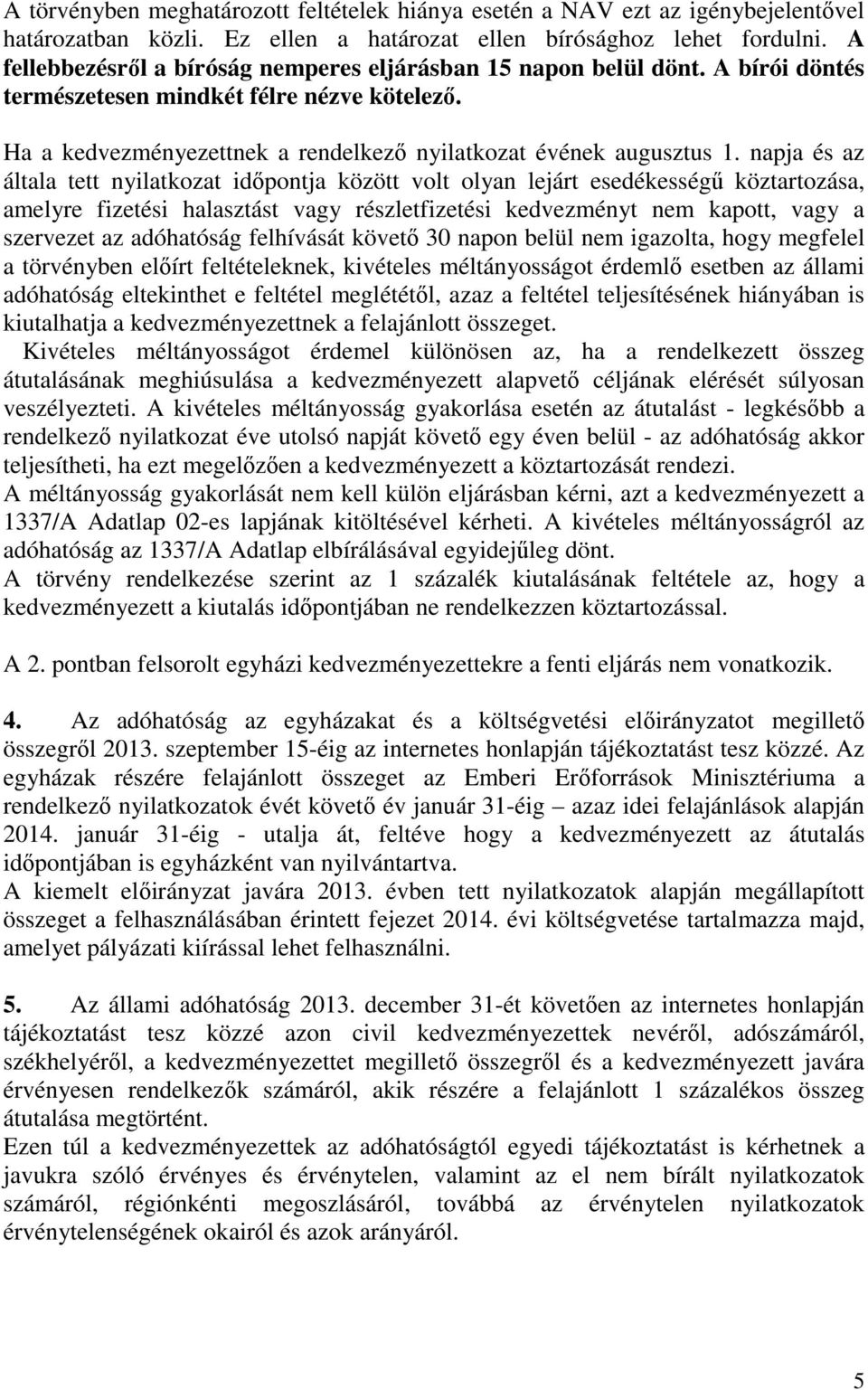 napja és az általa tett nyilatkozat idıpontja között volt olyan lejárt esedékességő köztartozása, amelyre fizetési halasztást vagy részletfizetési kedvezményt nem kapott, vagy a szervezet az