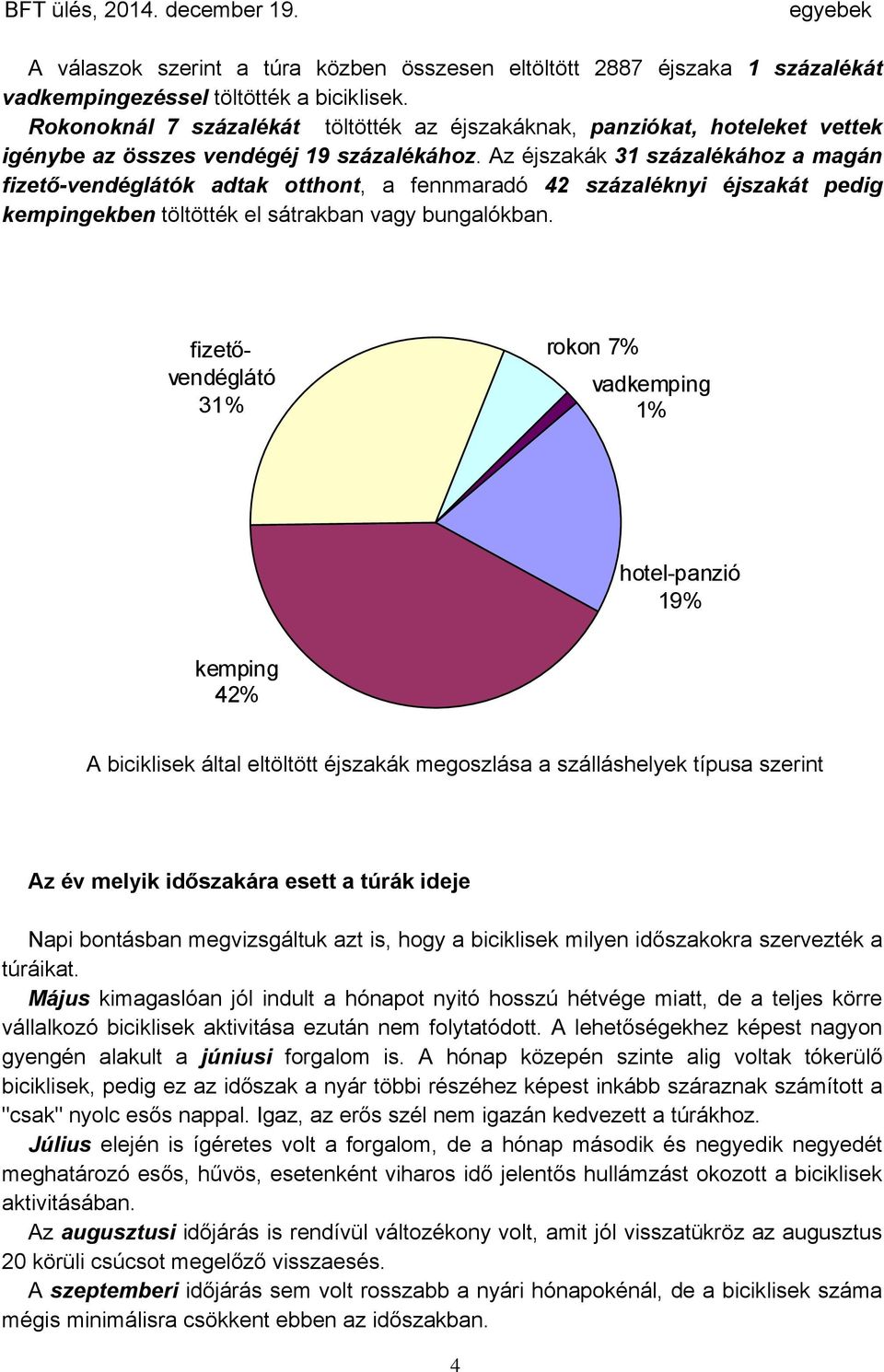 Az éjszakák 31 százalékához a magán fizető-vendéglátók adtak otthont, a fennmaradó 42 százaléknyi éjszakát pedig kempingekben töltötték el sátrakban vagy bungalókban.