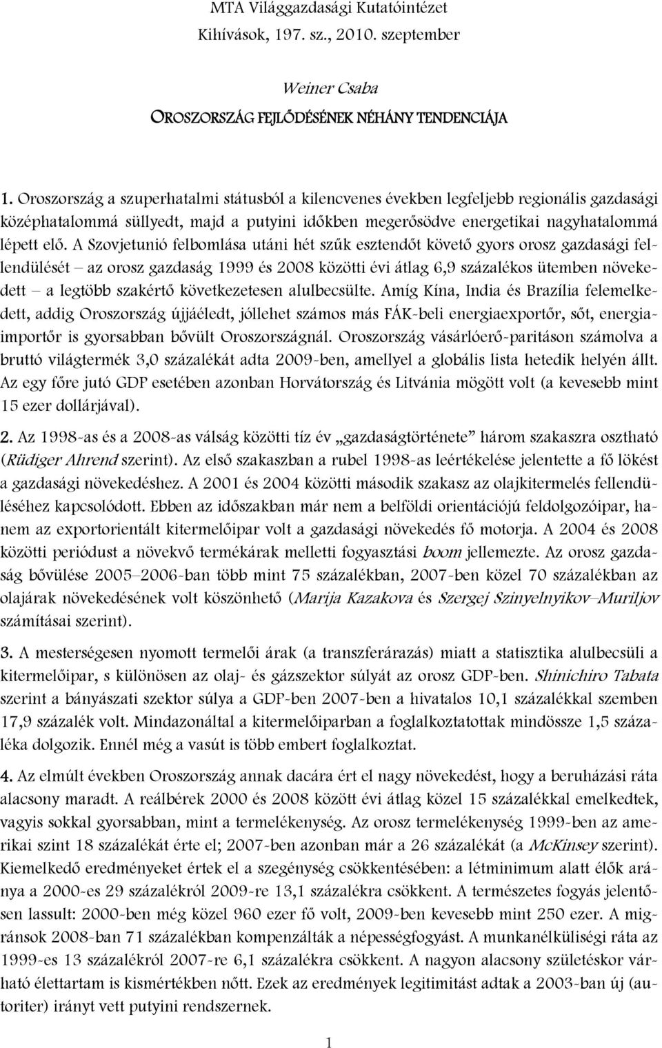 A Szovjetunió felbomlása utáni hét szűk esztendőt követő gyors orosz gazdasági fellendülését az orosz gazdaság 1999 és 2008 közötti évi átlag 6,9 százalékos ütemben növekedett a legtöbb szakértő