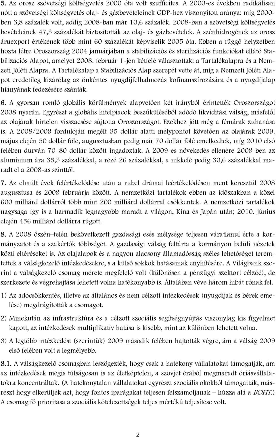 2008-ban a szövetségi költségvetés bevételeinek 47,3 százalékát biztosították az olaj- és gázbevételek. A szénhidrogének az orosz áruexport értékének több mint 60 százalékát képviselik 2005 óta.