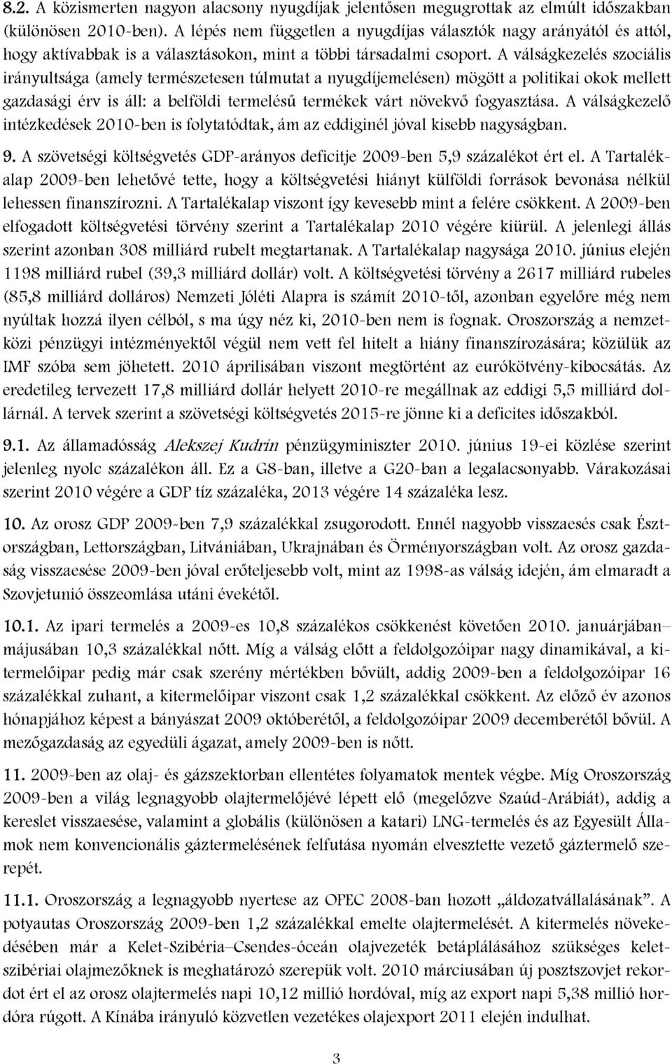 A válságkezelés szociális irányultsága (amely természetesen túlmutat a nyugdíjemelésen) mögött a politikai okok mellett gazdasági érv is áll: a belföldi termelésű termékek várt növekvő fogyasztása.