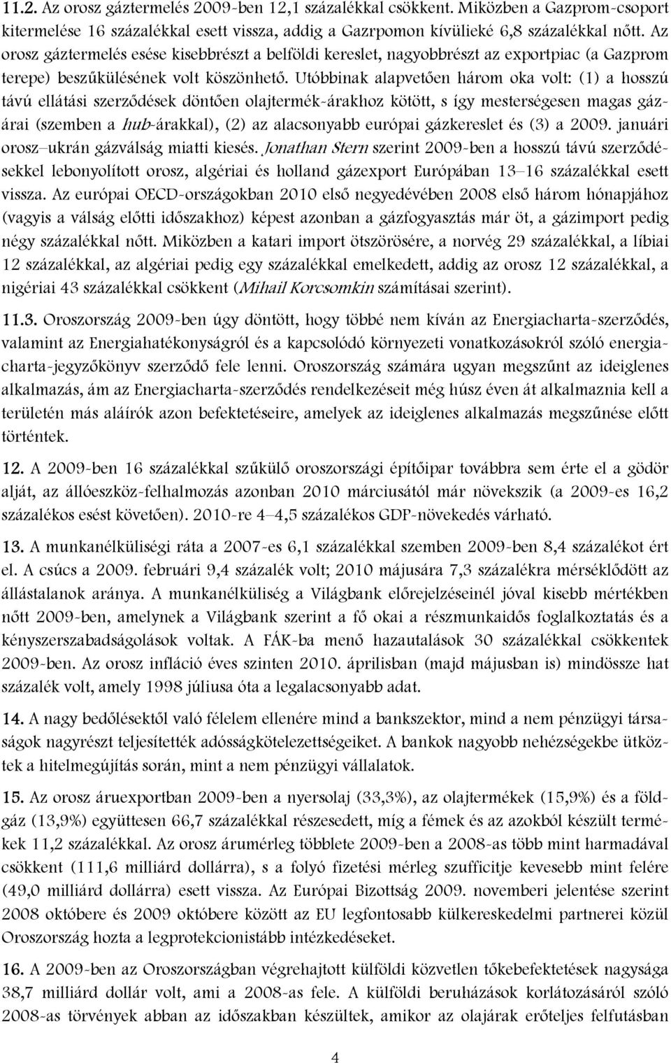 Utóbbinak alapvetően három oka volt: (1) a hosszú távú ellátási szerződések döntően olajtermék-árakhoz kötött, s így mesterségesen magas gázárai (szemben a hub-árakkal), (2) az alacsonyabb európai