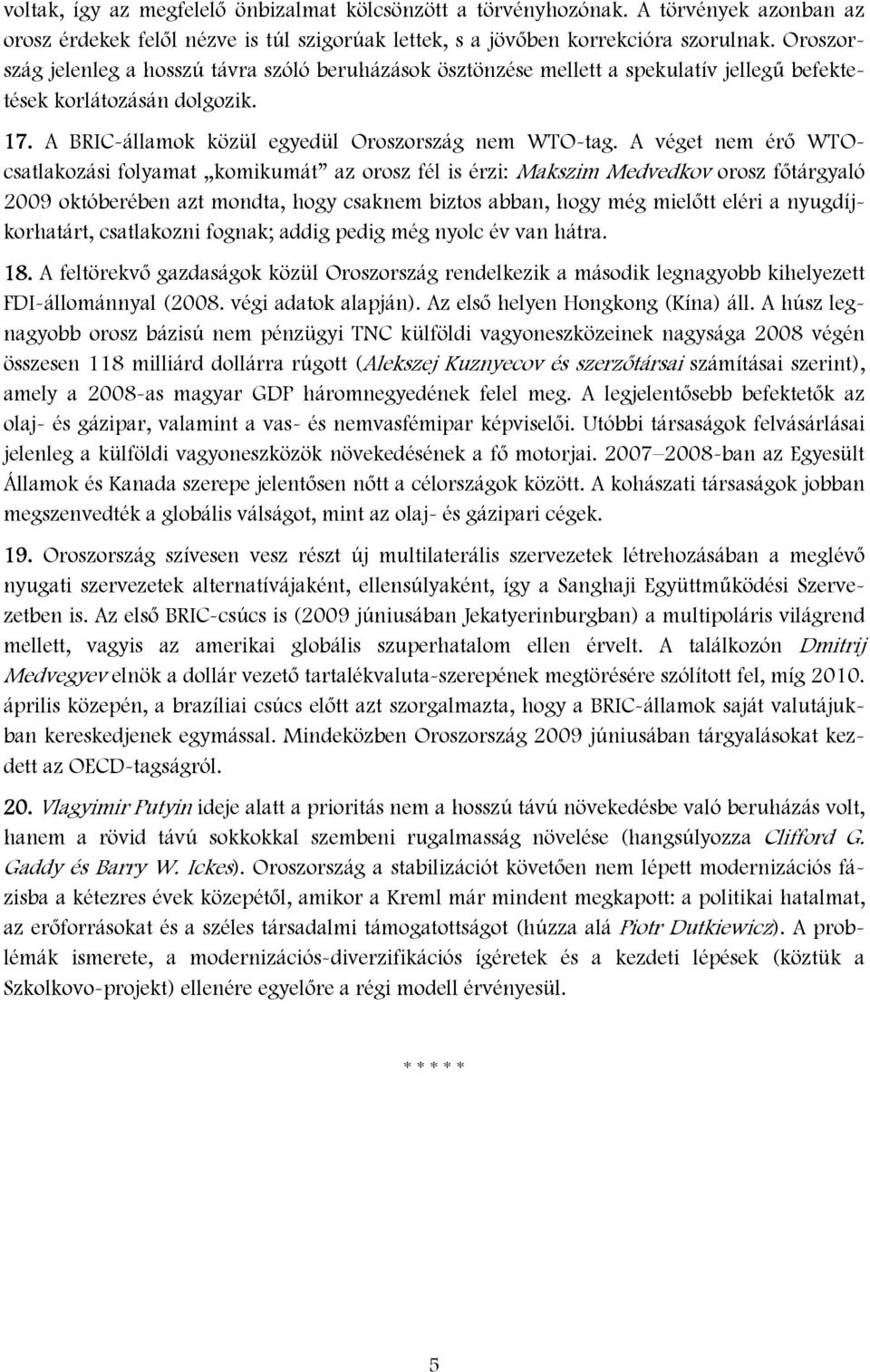 A véget nem érő WTOcsatlakozási folyamat komikumát az orosz fél is érzi: Makszim Medvedkov orosz főtárgyaló 2009 októberében azt mondta, hogy csaknem biztos abban, hogy még mielőtt eléri a