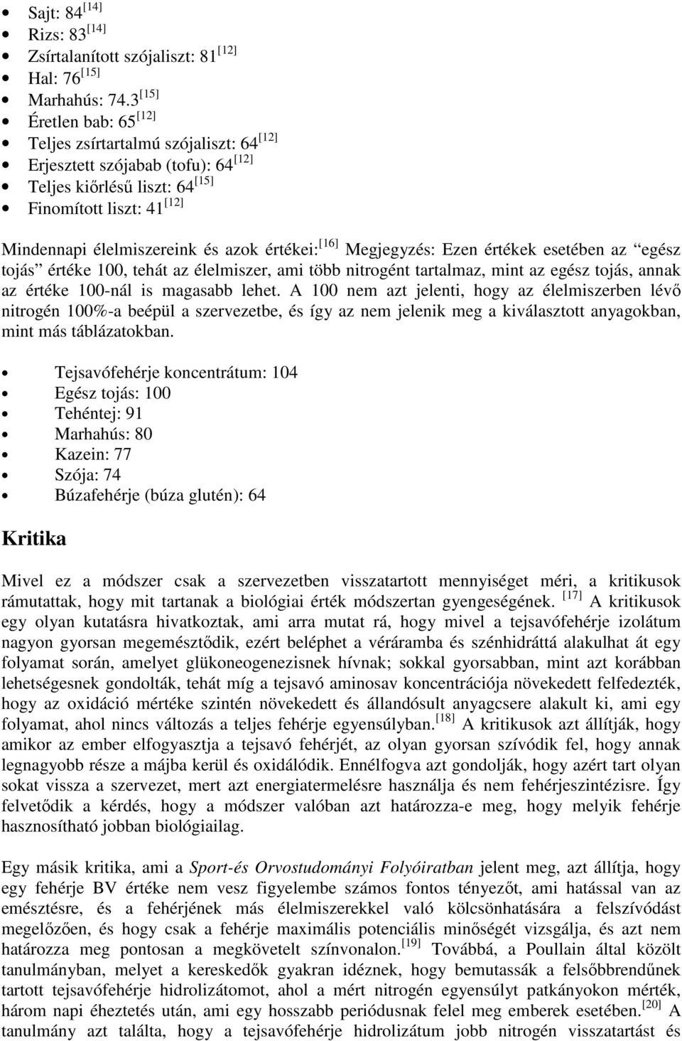 értékei: [16] Megjegyzés: Ezen értékek esetében az egész tojás értéke 100, tehát az élelmiszer, ami több nitrogént tartalmaz, mint az egész tojás, annak az értéke 100-nál is magasabb lehet.