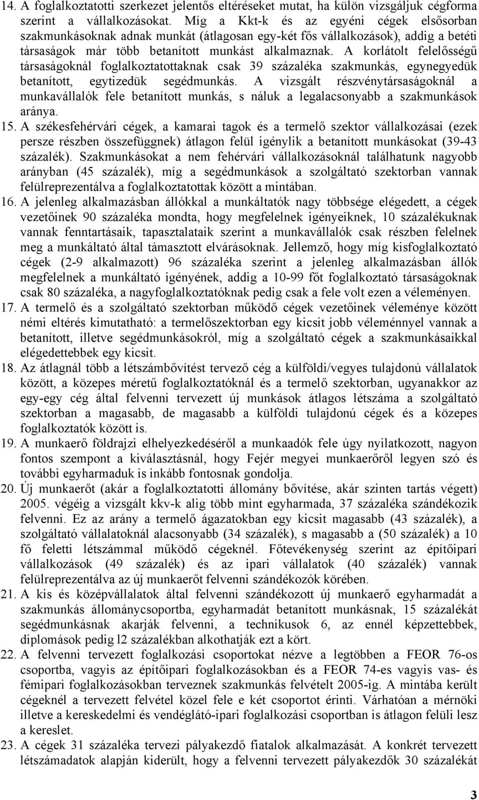 A korlátolt felelősségű társaságoknál foglalkoztatottaknak csak 39 százaléka szakmunkás, egynegyedük betanított, egytizedük segédmunkás.