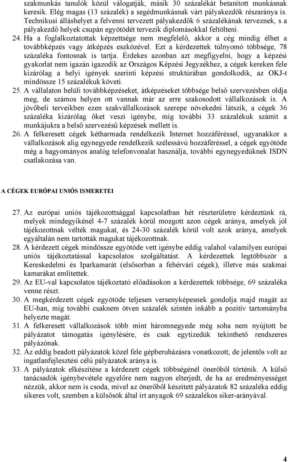 Ha a foglalkoztatottak képzettsége nem megfelelő, akkor a cég mindig élhet a továbbképzés vagy átképzés eszközével. Ezt a kérdezettek túlnyomó többsége, 78 százaléka fontosnak is tartja.