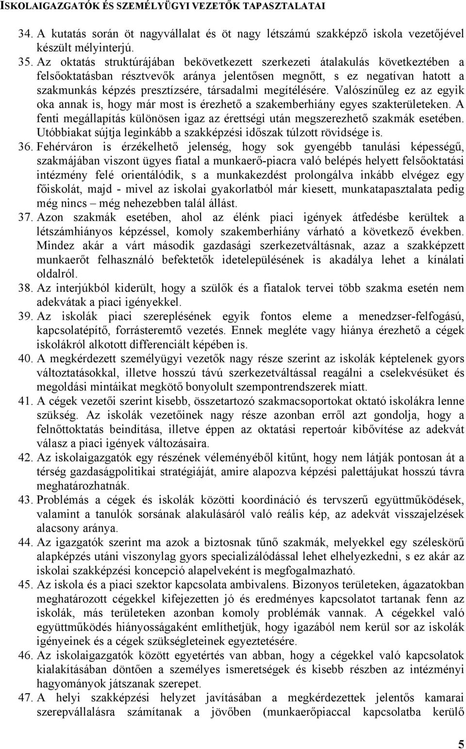 megítélésére. Valószínűleg ez az egyik oka annak is, hogy már most is érezhető a szakemberhiány egyes szakterületeken.