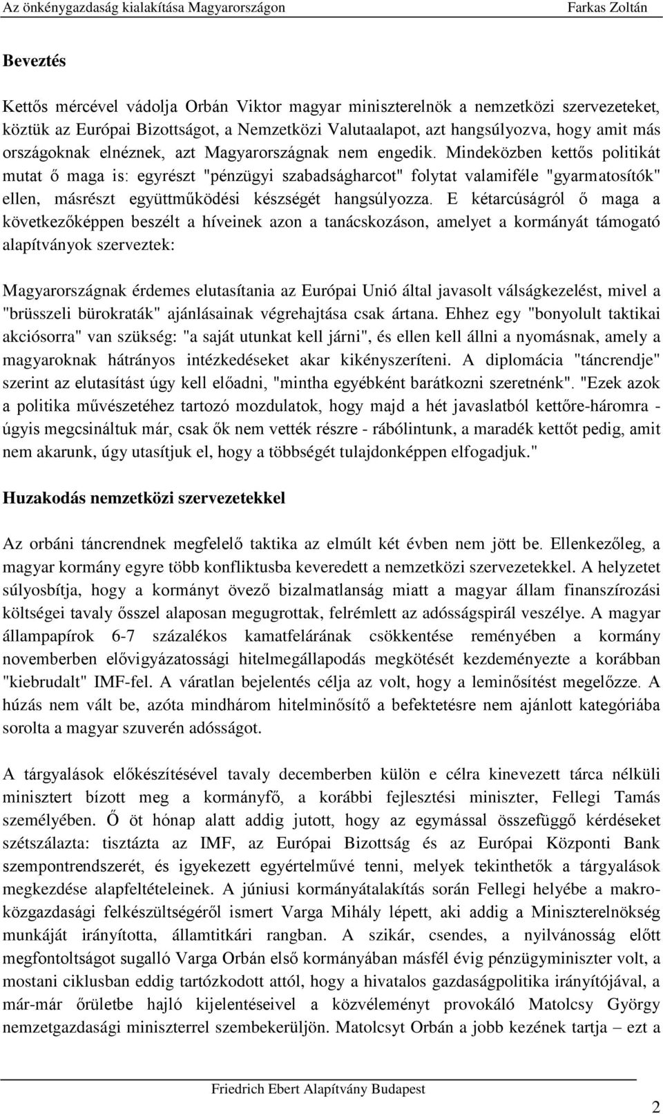 Mindeközben kettős politikát mutat ő maga is: egyrészt "pénzügyi szabadságharcot" folytat valamiféle "gyarmatosítók" ellen, másrészt együttműködési készségét hangsúlyozza.