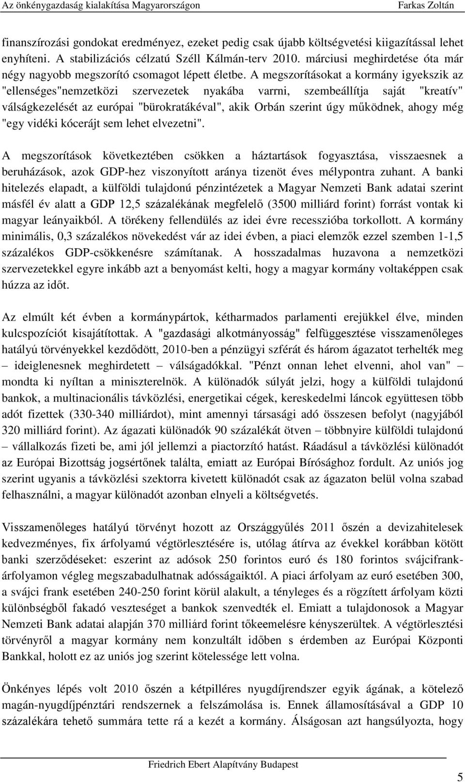 A megszorításokat a kormány igyekszik az "ellenséges"nemzetközi szervezetek nyakába varrni, szembeállítja saját "kreatív" válságkezelését az európai "bürokratákéval", akik Orbán szerint úgy működnek,