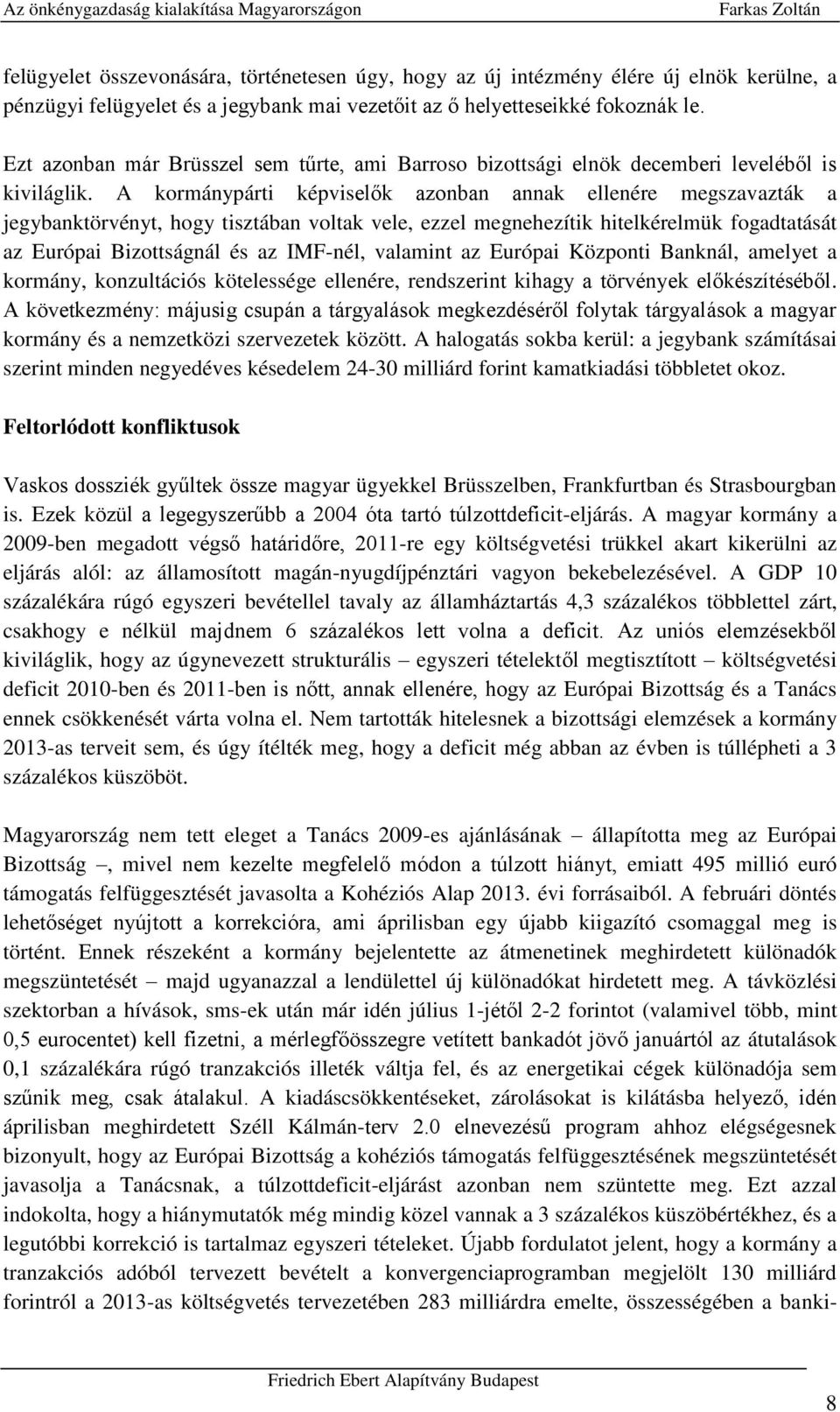 A kormánypárti képviselők azonban annak ellenére megszavazták a jegybanktörvényt, hogy tisztában voltak vele, ezzel megnehezítik hitelkérelmük fogadtatását az Európai Bizottságnál és az IMF-nél,