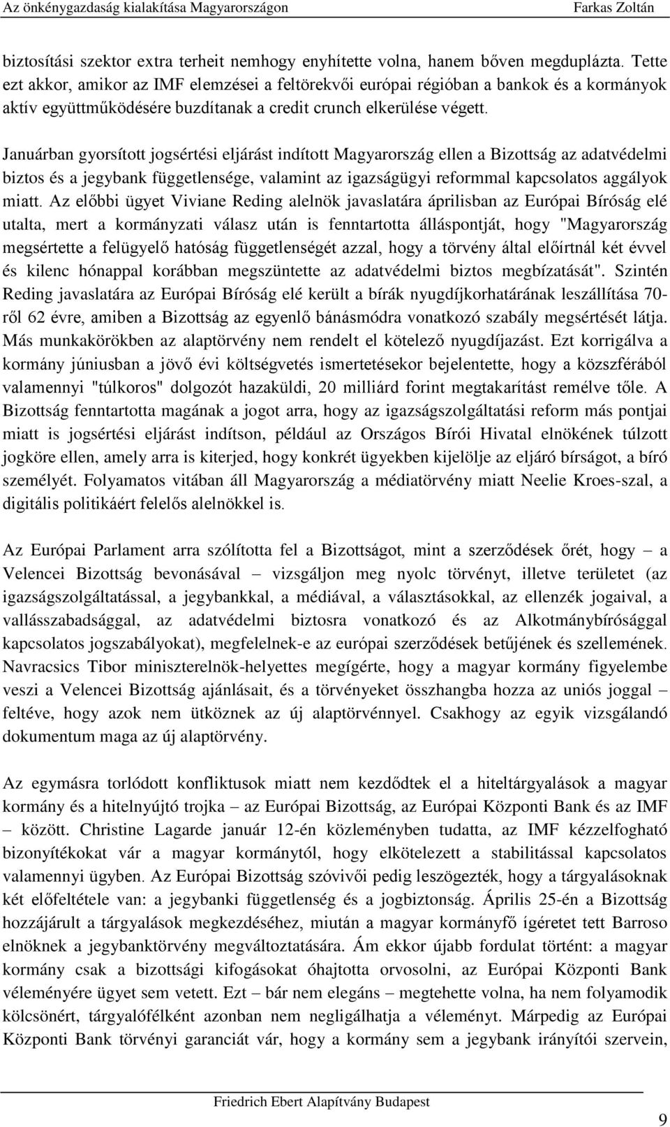 Januárban gyorsított jogsértési eljárást indított Magyarország ellen a Bizottság az adatvédelmi biztos és a jegybank függetlensége, valamint az igazságügyi reformmal kapcsolatos aggályok miatt.