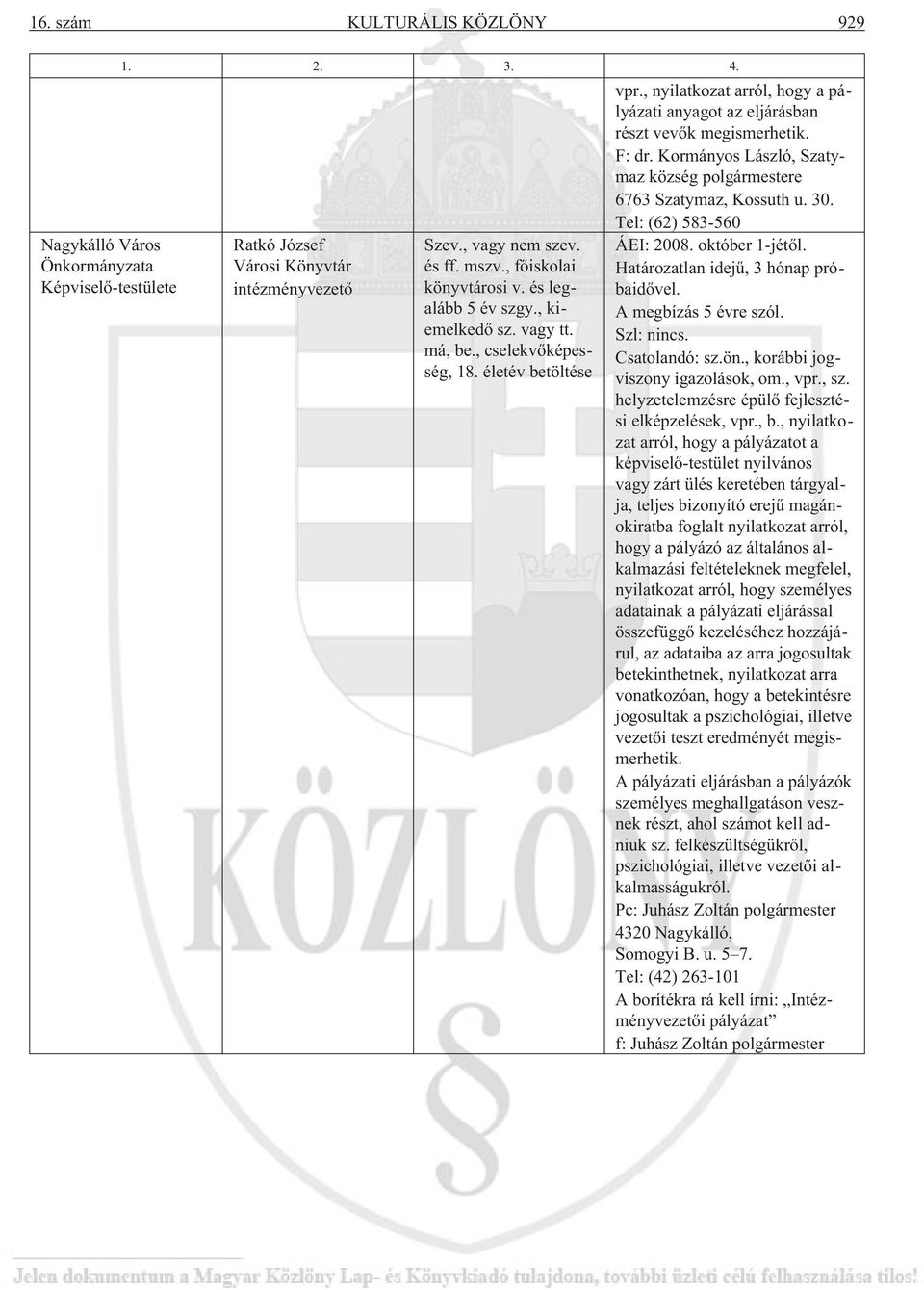 Kormányos László, Szatymaz község polgármestere 6763 Szatymaz, Kossuth u. 30. Tel: (62) 583-560 ÁEI: 2008. október 1-jétõl. Határozatlan idejû, 3 hónap próbaidõvel. A megbízás 5 évre szól. Szl: nincs.