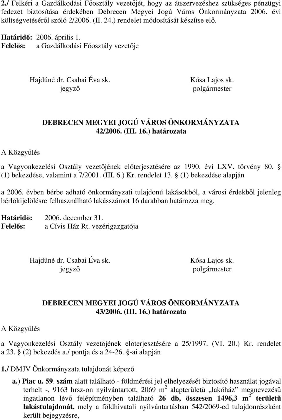 polgármester DEBRECEN MEGYEI JOGÚ VÁROS ÖNKORMÁNYZATA 42/2006. (III. 16.) határozata A Közgyűlés a Vagyonkezelési Osztály vezetőjének előterjesztésére az 1990. évi LXV. törvény 80.