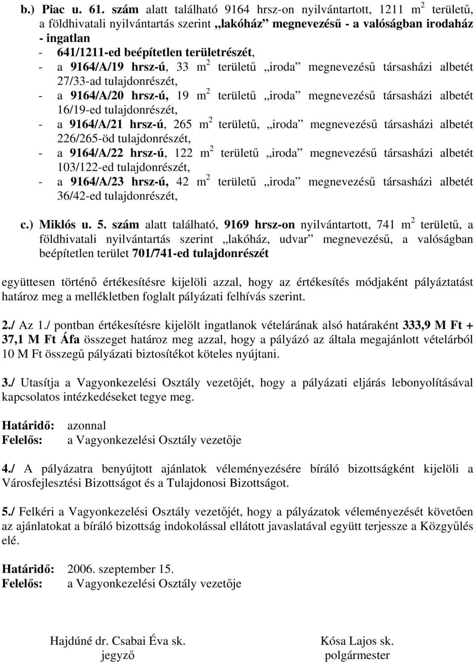 területrészét, - a 9164/A/19 hrsz-ú, 33 m 2 területű iroda megnevezésű társasházi albetét 27/33-ad tulajdonrészét, - a 9164/A/20 hrsz-ú, 19 m 2 területű iroda megnevezésű társasházi albetét 16/19-ed