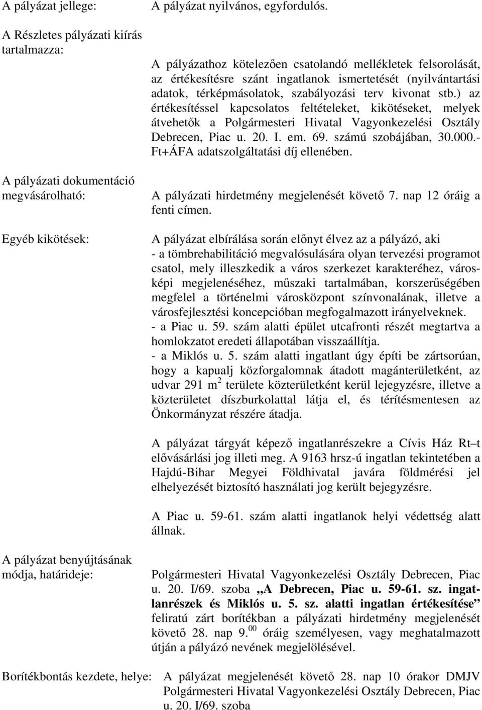 ) az értékesítéssel kapcsolatos feltételeket, kikötéseket, melyek átvehetők a Polgármesteri Hivatal Vagyonkezelési Osztály Debrecen, Piac u. 20. I. em. 69. számú szobájában, 30.000.