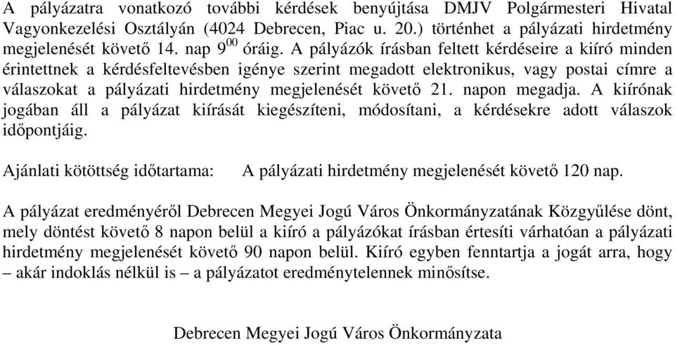 A pályázók írásban feltett kérdéseire a kiíró minden érintettnek a kérdésfeltevésben igénye szerint megadott elektronikus, vagy postai címre a válaszokat a pályázati hirdetmény megjelenését követő 21.